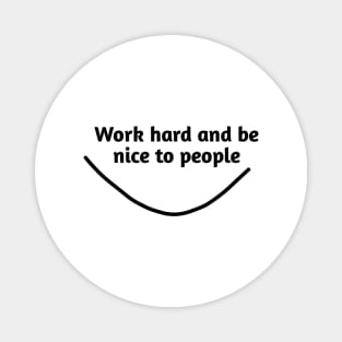 Work hard and be nice to people Magnet